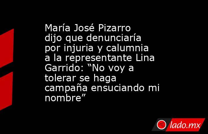 María José Pizarro dijo que denunciaría por injuria y calumnia a la representante Lina Garrido: “No voy a tolerar se haga campaña ensuciando mi nombre”. Noticias en tiempo real