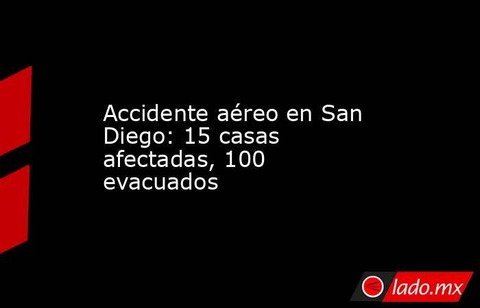 Accidente aéreo en San Diego: 15 casas afectadas, 100 evacuados. Noticias en tiempo real