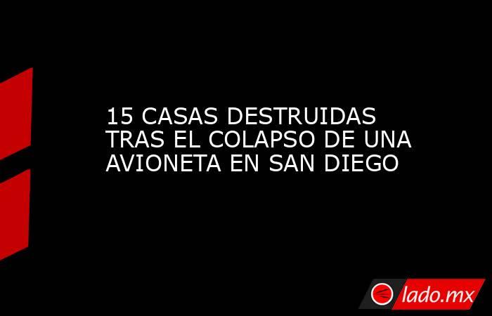 15 CASAS DESTRUIDAS TRAS EL COLAPSO DE UNA AVIONETA EN SAN DIEGO. Noticias en tiempo real