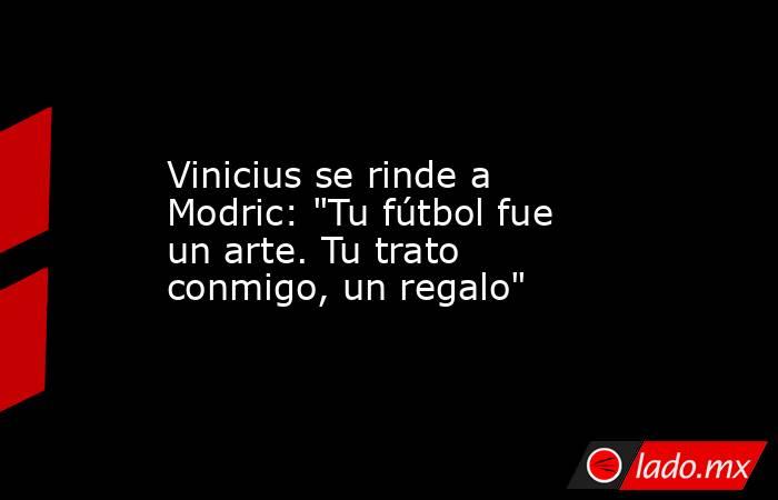                                                                  Vinicius se rinde a Modric: 