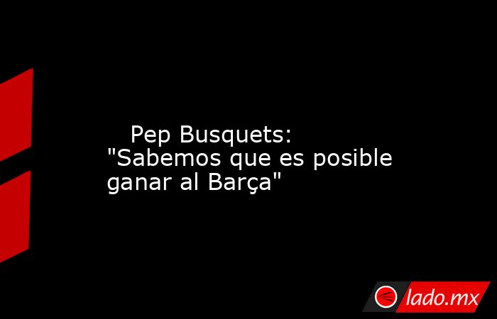                                                                                                                            Pep Busquets: 