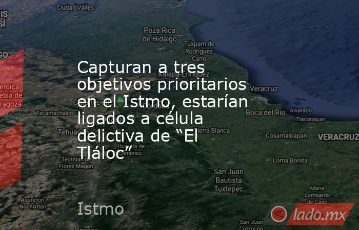 Capturan a tres objetivos prioritarios en el Istmo, estarían ligados a célula delictiva de “El Tláloc”. Noticias en tiempo real