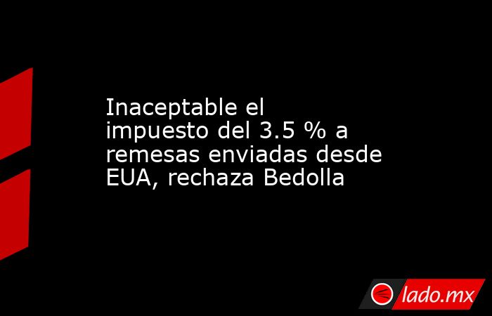 Inaceptable el  impuesto del 3.5 % a remesas enviadas desde EUA, rechaza Bedolla. Noticias en tiempo real