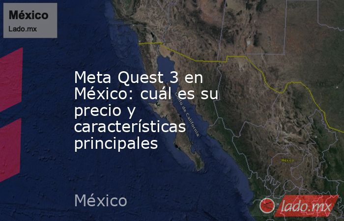 Meta Quest 3 en México: cuál es su precio y características principales. Noticias en tiempo real