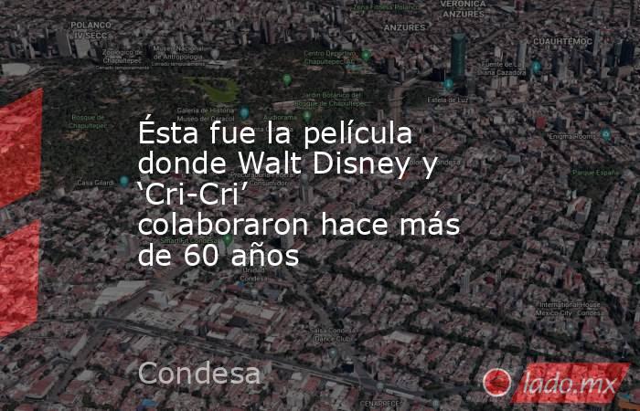 Ésta fue la película donde Walt Disney y ‘Cri-Cri’ colaboraron hace más de 60 años. Noticias en tiempo real