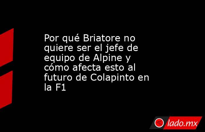 Por qué Briatore no quiere ser el jefe de equipo de Alpine y cómo afecta esto al futuro de Colapinto en la F1 . Noticias en tiempo real