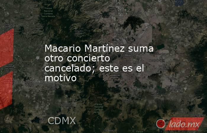 Macario Martínez suma otro concierto cancelado; este es el motivo. Noticias en tiempo real