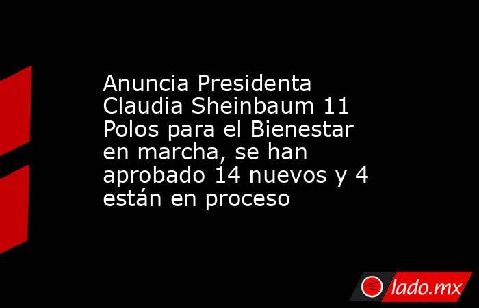 Anuncia Presidenta Claudia Sheinbaum 11 Polos para el Bienestar en marcha, se han aprobado 14 nuevos y 4 están en proceso. Noticias en tiempo real
