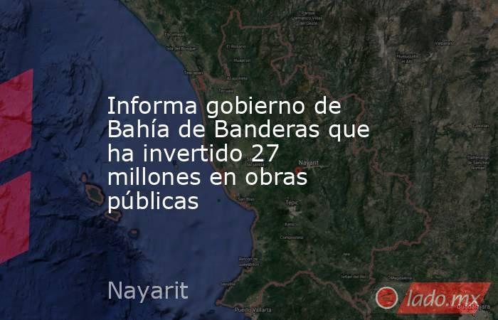 Informa gobierno de Bahía de Banderas que ha invertido 27 millones en obras públicas. Noticias en tiempo real
