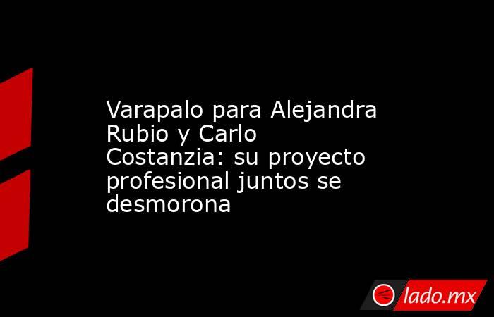                                                                                                Varapalo para Alejandra Rubio y Carlo Costanzia: su proyecto profesional juntos se desmorona                                                                    . Noticias en tiempo real