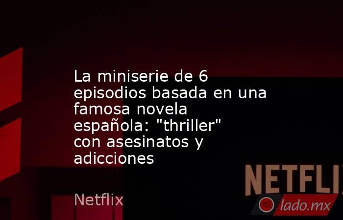                                                                                               La miniserie de 6 episodios basada en una famosa novela española: 