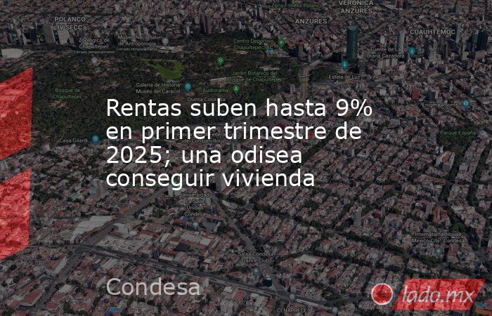 Rentas suben hasta 9% en primer trimestre de 2025; una odisea conseguir vivienda. Noticias en tiempo real
