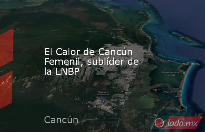 El Calor de Cancún Femenil, sublíder de la LNBP. Noticias en tiempo real