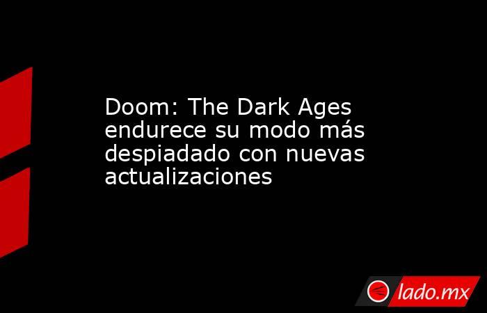 Doom: The Dark Ages endurece su modo más despiadado con nuevas actualizaciones . Noticias en tiempo real