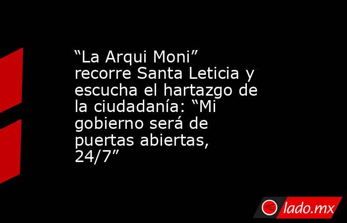 “La Arqui Moni” recorre Santa Leticia y escucha el hartazgo de la ciudadanía: “Mi gobierno será de puertas abiertas, 24/7”. Noticias en tiempo real