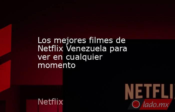 Los mejores filmes de Netflix Venezuela para ver en cualquier momento. Noticias en tiempo real