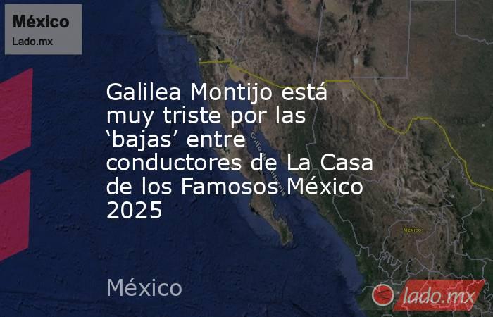 Galilea Montijo está muy triste por las ‘bajas’ entre conductores de La Casa de los Famosos México 2025 . Noticias en tiempo real