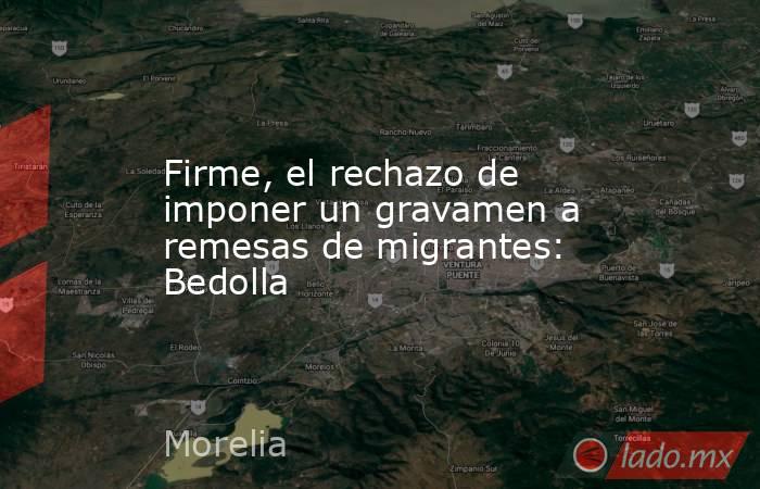Firme, el rechazo de imponer un gravamen a remesas de migrantes: Bedolla. Noticias en tiempo real