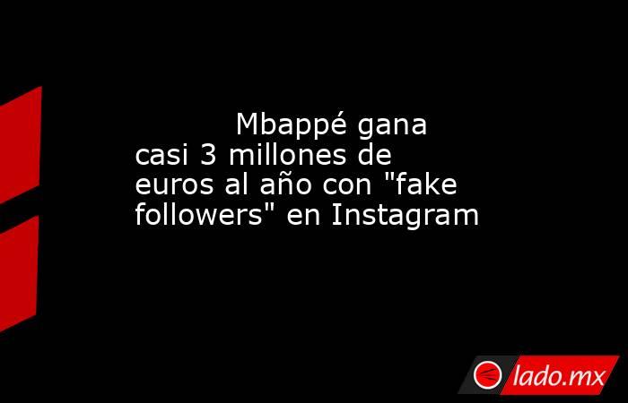                                   Mbappé gana casi 3 millones de euros al año con 