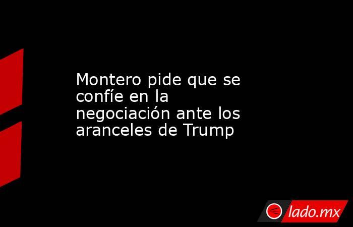 Montero pide que se confíe en la negociación ante los aranceles de Trump. Noticias en tiempo real