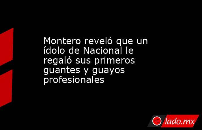 Montero reveló que un ídolo de Nacional le regaló sus primeros guantes y guayos profesionales. Noticias en tiempo real