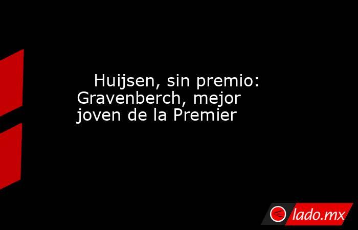                                                                                                    Huijsen, sin premio: Gravenberch, mejor joven de la Premier                                                                                               . Noticias en tiempo real