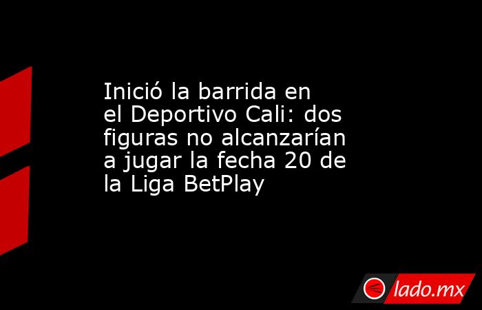 Inició la barrida en el Deportivo Cali: dos figuras no alcanzarían a jugar la fecha 20 de la Liga BetPlay . Noticias en tiempo real