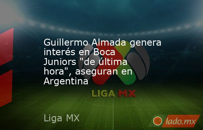 Guillermo Almada genera interés en Boca Juniors 