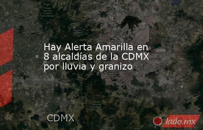 Hay Alerta Amarilla en 8 alcaldías de la CDMX por lluvia y granizo. Noticias en tiempo real