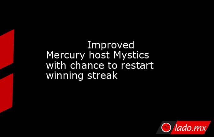             Improved Mercury host Mystics with chance to restart winning streak        . Noticias en tiempo real