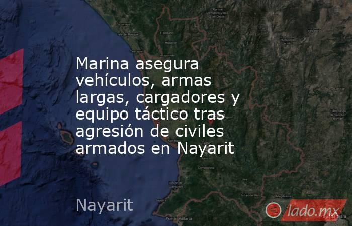 Marina asegura vehículos, armas largas, cargadores y equipo táctico tras agresión de civiles armados en Nayarit . Noticias en tiempo real