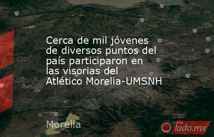 Cerca de mil jóvenes de diversos puntos del país participaron en las visorias del Atlético Morelia-UMSNH. Noticias en tiempo real