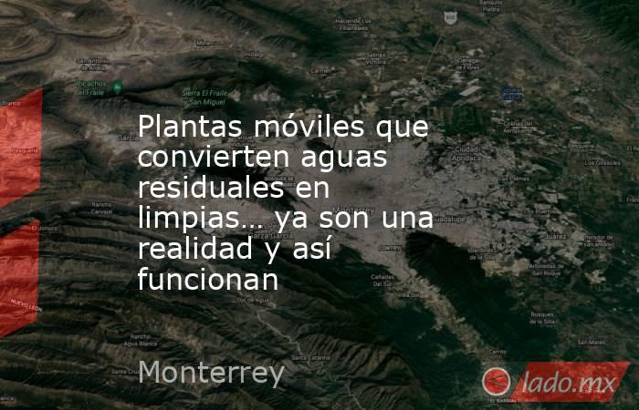 Plantas móviles que convierten aguas residuales en limpias… ya son una realidad y así funcionan. Noticias en tiempo real