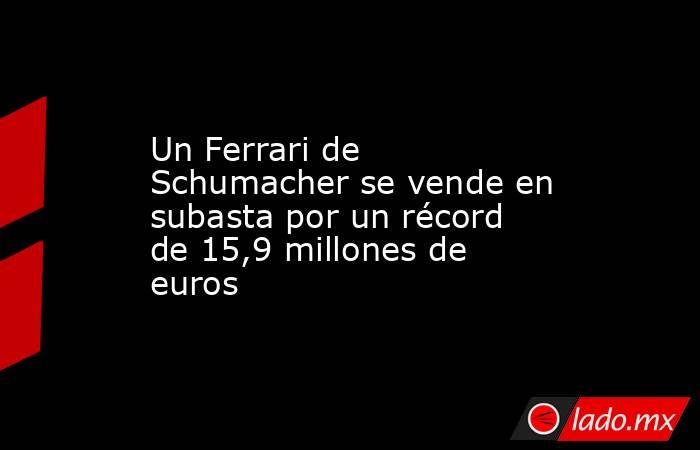 Un Ferrari de Schumacher se vende en subasta por un récord de 15,9 millones de euros. Noticias en tiempo real