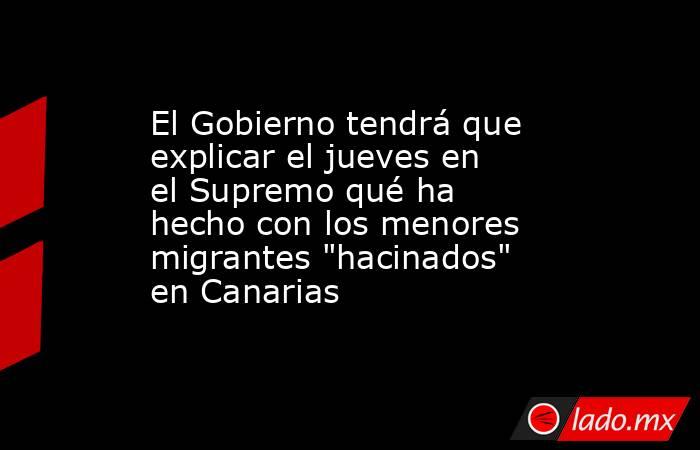 El Gobierno tendrá que explicar el jueves en el Supremo qué ha hecho con los menores migrantes 