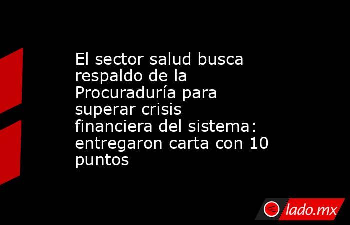 El sector salud busca respaldo de la Procuraduría para superar crisis financiera del sistema: entregaron carta con 10 puntos . Noticias en tiempo real