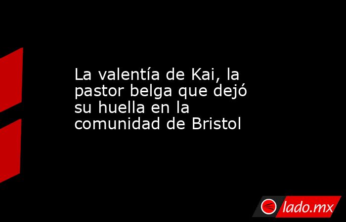 La valentía de Kai, la pastor belga que dejó su huella en la comunidad de Bristol. Noticias en tiempo real