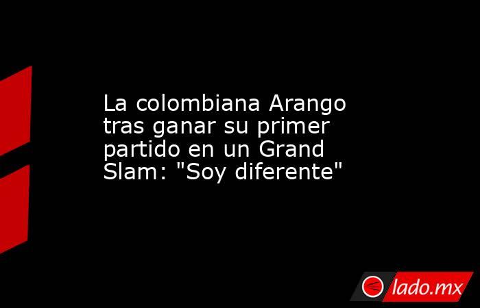 La colombiana Arango tras ganar su primer partido en un Grand Slam: 