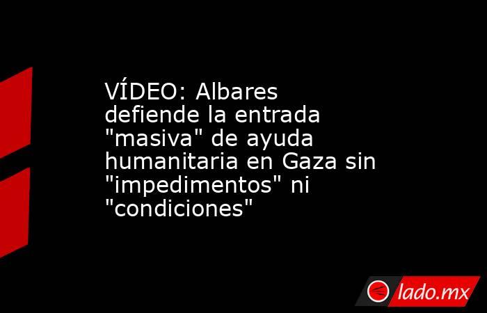 VÍDEO: Albares defiende la entrada 