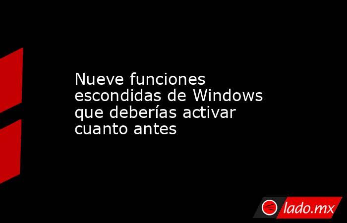Nueve funciones escondidas de Windows que deberías activar cuanto antes. Noticias en tiempo real