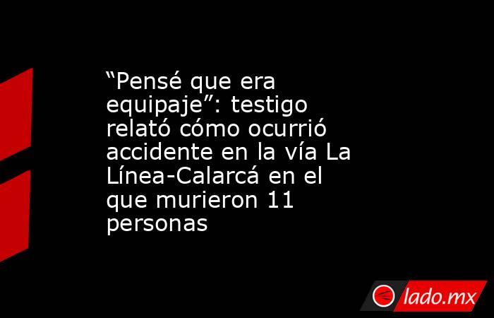 “Pensé que era equipaje”: testigo relató cómo ocurrió accidente en la vía La Línea-Calarcá en el que murieron 11 personas. Noticias en tiempo real