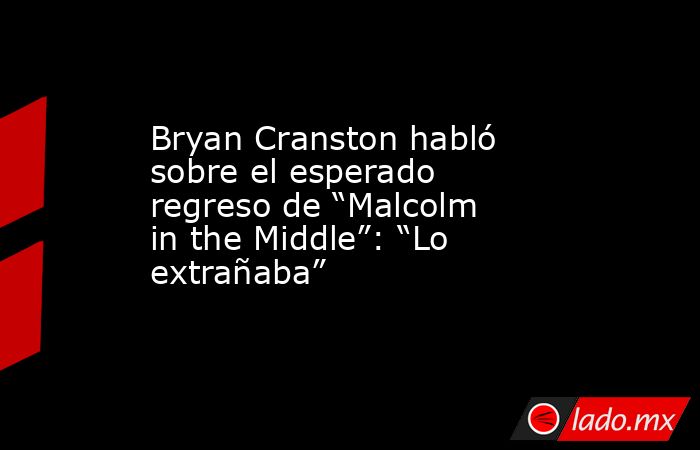 Bryan Cranston habló sobre el esperado regreso de “Malcolm in the Middle”: “Lo extrañaba” . Noticias en tiempo real
