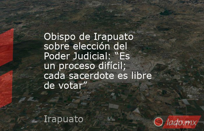 Obispo de Irapuato sobre elección del Poder Judicial: “Es un proceso difícil; cada sacerdote es libre de votar”. Noticias en tiempo real