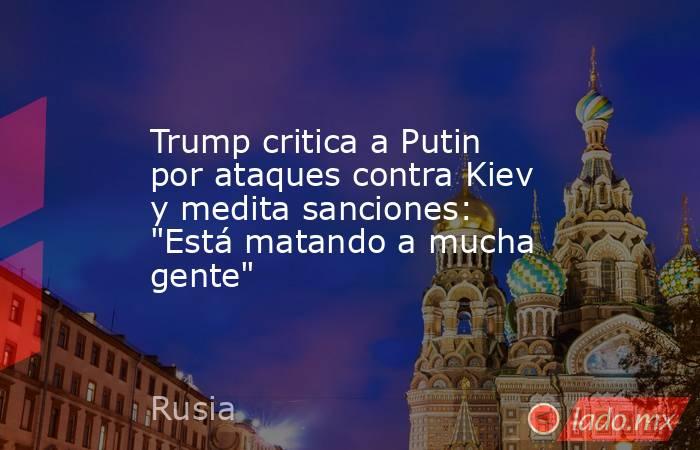 Trump critica a Putin por ataques contra Kiev y medita sanciones: 