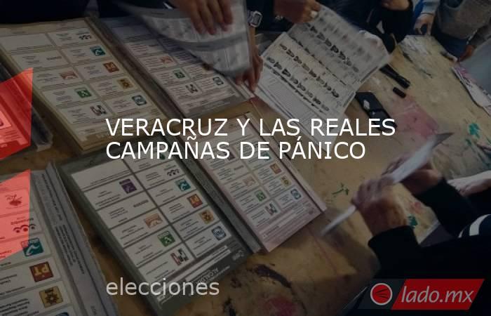 VERACRUZ Y LAS REALES CAMPAÑAS DE PÁNICO. Noticias en tiempo real