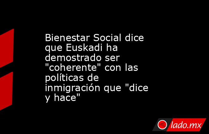 Bienestar Social dice que Euskadi ha demostrado ser 