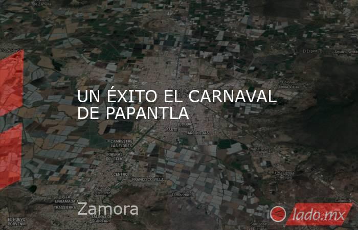 UN ÉXITO EL CARNAVAL DE PAPANTLA. Noticias en tiempo real