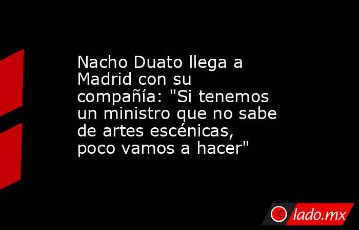 Nacho Duato llega a Madrid con su compañía: 