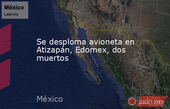 Se desploma avioneta en Atizapán, Edomex, dos muertos. Noticias en tiempo real
