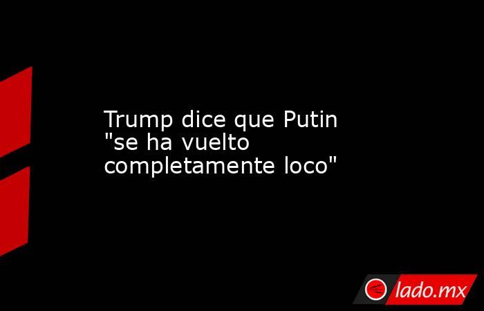 Trump dice que Putin 